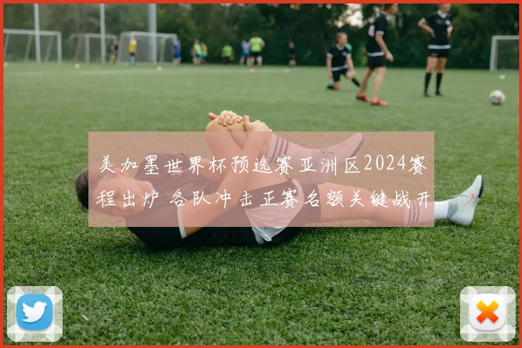 美加墨世界杯预选赛亚洲区2024赛程出炉 各队冲击正赛名额关键战开启