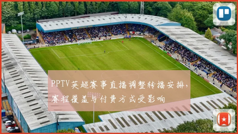 PPTV英超赛事直播调整转播安排，赛程覆盖与付费方式受影响