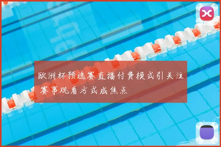欧洲杯预选赛直播付费模式引关注 赛事观看方式成焦点