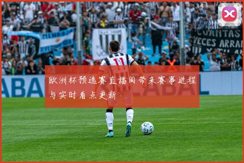 欧洲杯预选赛直播间带来赛事进程与实时看点更新